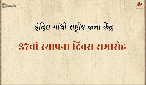 इन्दिरा गांधी राष्‍ट्रीय कला केन्द्र का कल नई दिल्‍ली में 37वां स्थापना दिवस मनाएगा