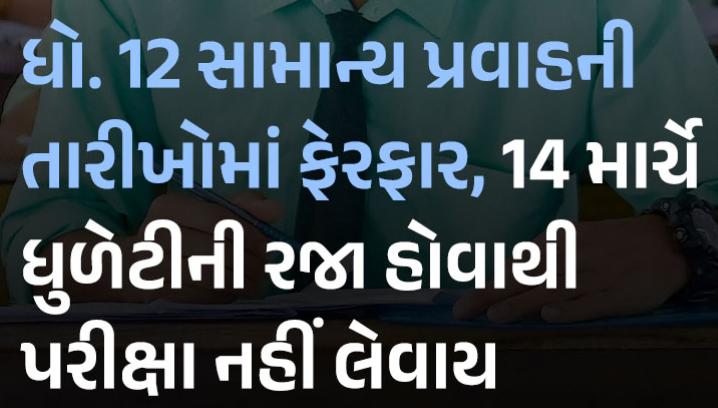 ધોરણ બાર સામાન્ય પ્રવાહની પરીક્ષા હવે 13મીના બદલે 17મી માર્ચે પૂર્ણ થશે