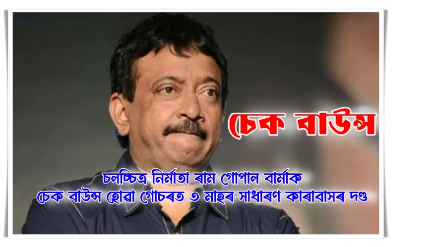 চলচ্চিত্র নির্মাতা ৰাম গোপাল বার্মাক চেক বাউন্স হোৱা গোচৰত ৩ মাহৰ সাধাৰণ কাৰাবাসৰ দণ্ড