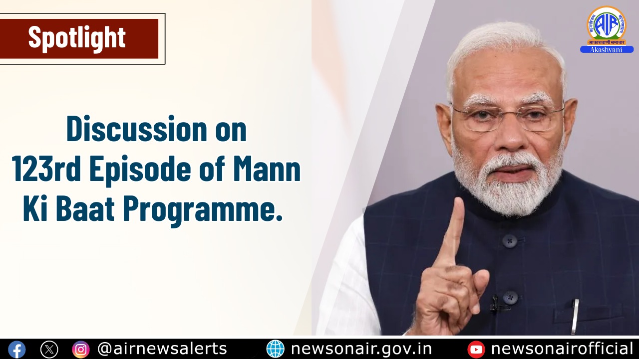Spotlight : Discussion on 123rd Episode of Mann Ki Baat Programme