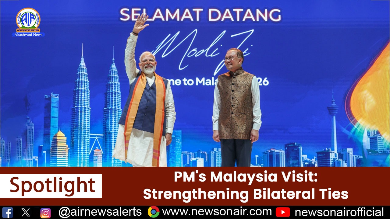 Spotlight: PM’s Malaysia Visit: Strengthening Bilateral Ties