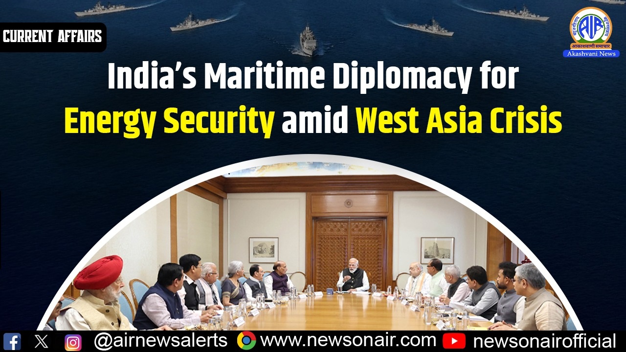 Current Affairs:India’s Maritime Diplomacy for Energy Security amid West Asia Crisis