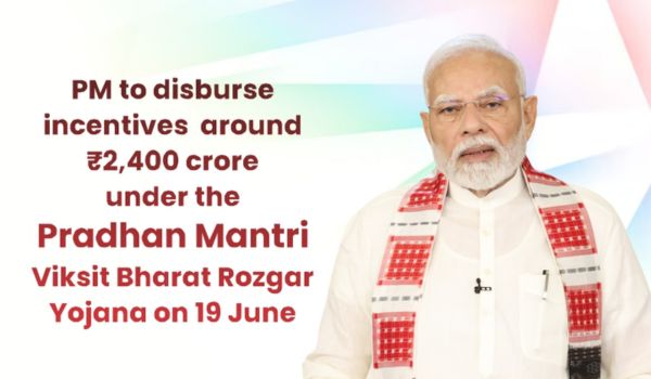 PM Modi to disburse incentives of ₹2,400 crore under PM Viksit Bharat Rozgar Yojana on 19 June