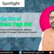 Spotlight – On the Eve of International Yoga Day   Exclusive Interview with Prataprao Jadhav, Union MoS (Independent Charge), Ministry of Ayush