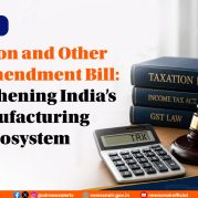 Spotlight: Taxation and Other Laws Amendment Bill: Strengthening India’s Manufacturing Ecosystem