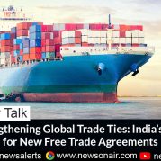 Money Talk : Strengthening Global Trade Ties: India’s Push for New Free Trade Agreements