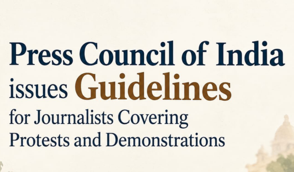 Press Council of India issues guidelines for journalists covering protests & demonstrations