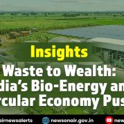 Insights : Waste to Wealth: India’s Bio-Energy and Circular Economy Push