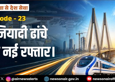 विशेष श्रृंखला – जन सेवा से देश सेवा : संस्करण – 23: बुनियादी ढांचे की नई रफ्तार